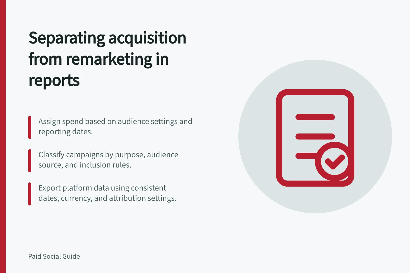 Separating acquisition from remarketing in reports: Assign spend based on audience settings and reporting dates.; Classify campaigns by purpose, audience source, and inclusion rules.; Export platform data using consistent dates, currency, and attribution settings.