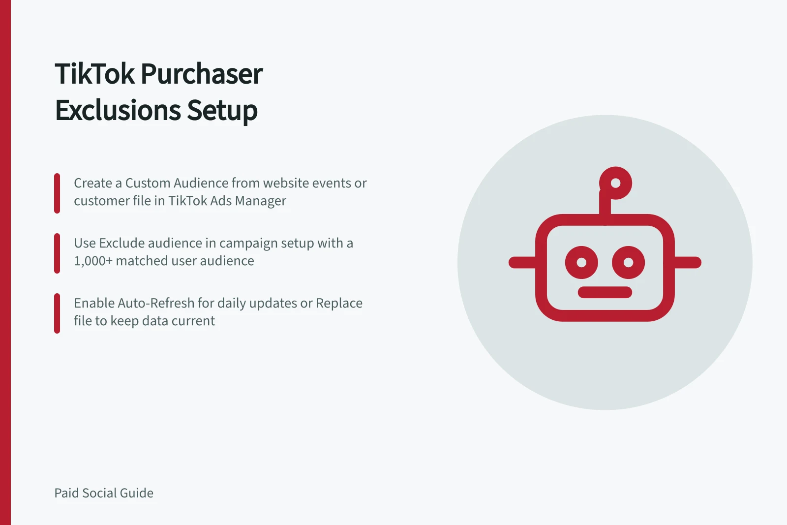 TikTok Purchaser Exclusions Setup: Create a Custom Audience from website events or customer file in TikTok Ads Manager; Use Exclude audience in campaign setup with a 1,000+ matched user audience; Enable Auto-Refresh for daily updates or Replace file to keep data current