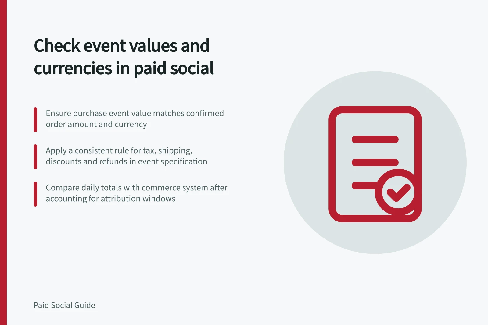 Check event values and currencies in paid social: Ensure purchase event value matches confirmed order amount and currency; Apply a consistent rule for tax, shipping, discounts and refunds in event specification; Compare daily totals with commerce system after accounting for attribution windows