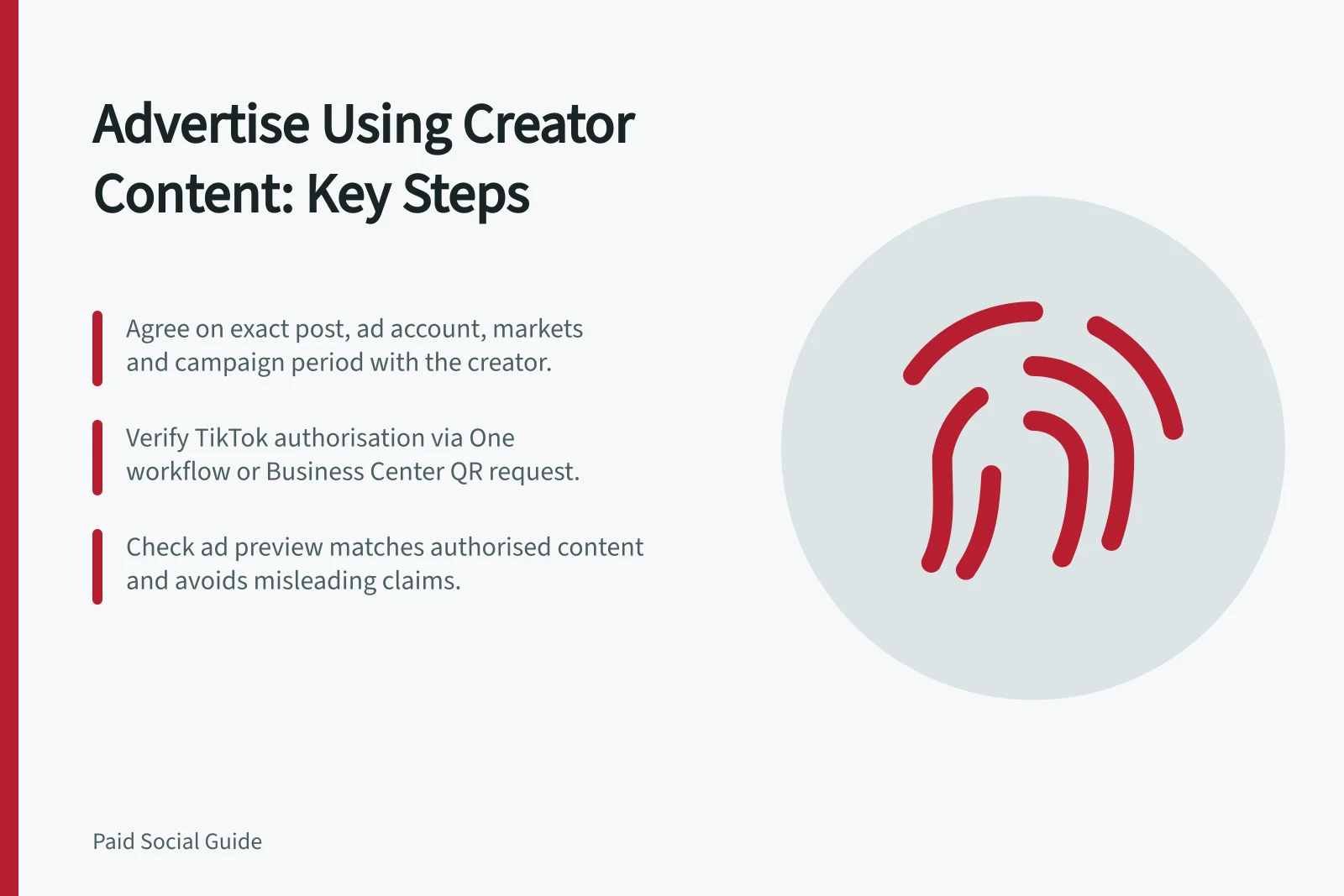 Advertise Using Creator Content: Key Steps: Agree on exact post, ad account, markets and campaign period with the creator.; Verify TikTok authorisation via One workflow or Business Center QR request.; Check ad preview matches authorised content and avoids misleading claims.