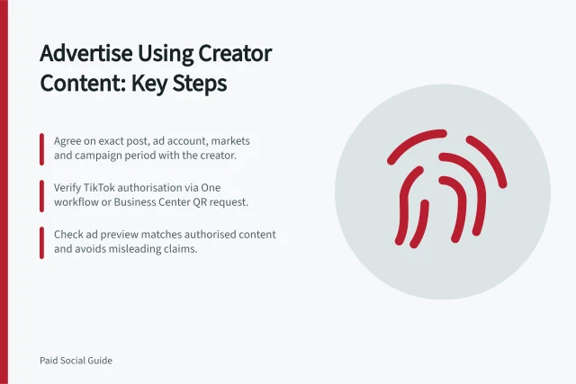 Advertise Using Creator Content: Key Steps: Agree on exact post, ad account, markets and campaign period with the creator.; Verify TikTok authorisation via One workflow or Business Center QR request.; Check ad preview matches authorised content and avoids misleading claims. Checking permission to advertise from a creator identity