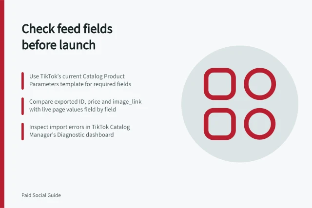 Check feed fields before launch: Use TikTok’s current Catalog Product Parameters template for required fields; Compare exported ID, price and image_link with live page values field by field; Inspect import errors in TikTok Catalog Manager’s Diagnostic dashboard. Checking product feed fields before a catalogue launch