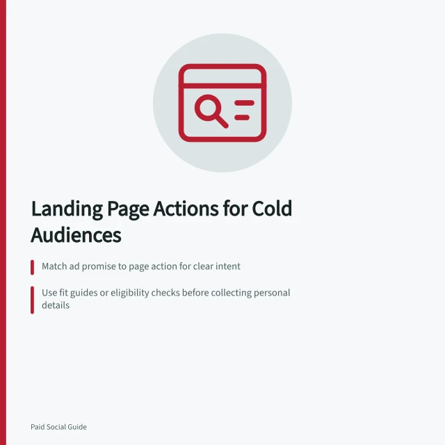 Landing Page Actions for Cold Audiences: Match ad promise to page action for clear intent; Use fit guides or eligibility checks before collecting personal details; Verify actions lead to confirmed orders or assessed enquiries. Choosing a landing-page action for cold audiences