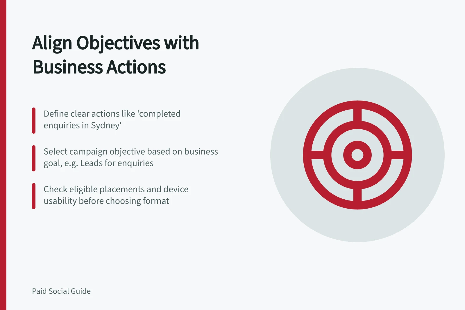 Align Objectives with Business Actions: Define clear actions like 'completed enquiries in Sydney'; Select campaign objective based on business goal, e.g. Leads for enquiries; Check eligible placements and device usability before choosing format