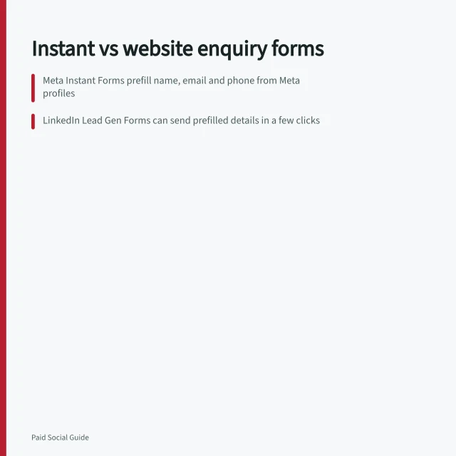Instant vs website enquiry forms: Meta Instant Forms prefill name, email and phone from Meta profiles; LinkedIn Lead Gen Forms can send prefilled details in a few clicks; Website forms allow full explanation of eligibility and next steps. Comparing instant forms with website enquiry forms