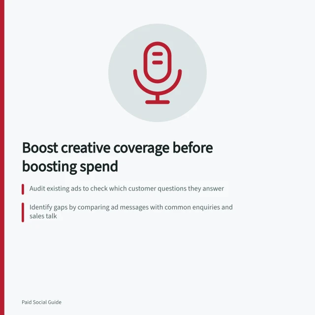 Boost creative coverage before boosting spend: Audit existing ads to check which customer questions they answer; Identify gaps by comparing ad messages with common enquiries and sales talk; Prepare new ads with clear answers, correct eligibility wording, and matched destinations. Expanding creative coverage before simply increasing spend