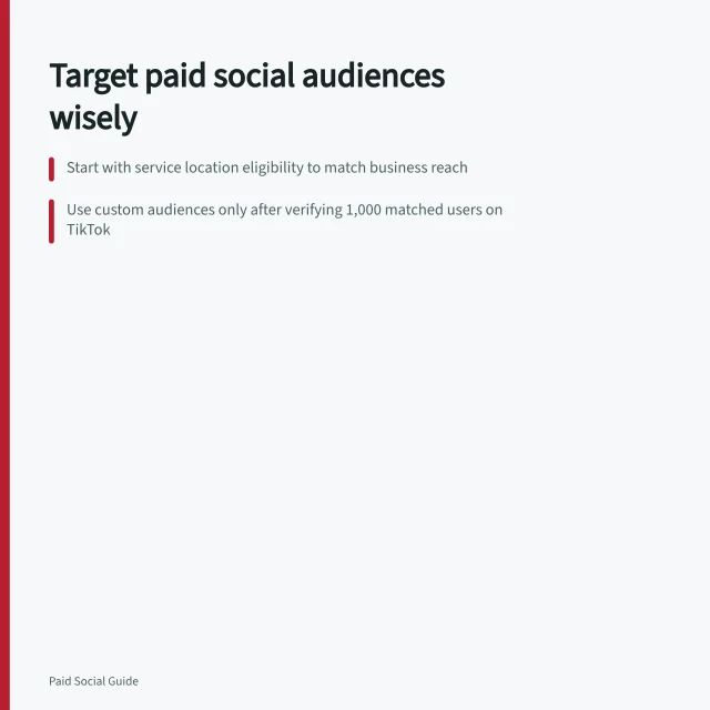 Target paid social audiences wisely: Start with service location eligibility to match business reach; Use custom audiences only after verifying 1,000 matched users on TikTok; Exclude recent customers to optimise spend and avoid overspending. Paid social audience targeting