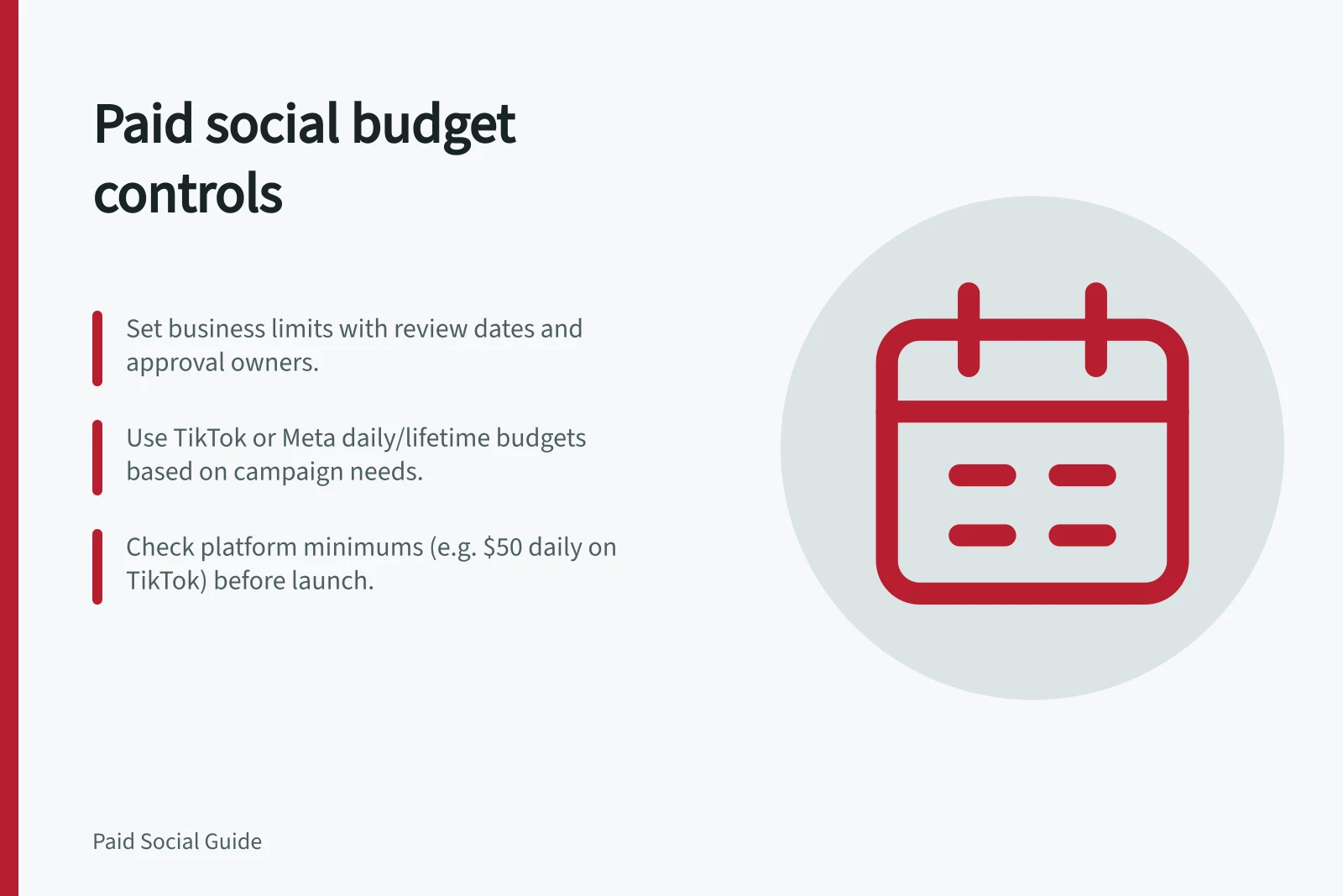 Paid social budget controls: Set business limits with review dates and approval owners.; Use TikTok or Meta daily/lifetime budgets based on campaign needs.; Check platform minimums (e.g. $50 daily on TikTok) before launch.