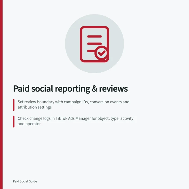 Paid social reporting & reviews: Set review boundary with campaign IDs, conversion events and attribution settings; Check change logs in TikTok Ads Manager for object, type, activity and operator; Mark recent results as provisional with export date and refresh timing. Paid social reporting and account reviews