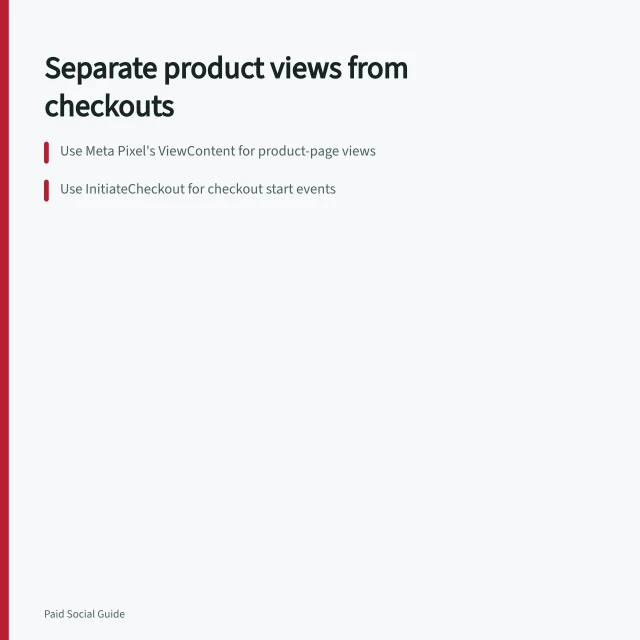 Separate product views from checkouts: Use Meta Pixel's ViewContent for product-page views; Use InitiateCheckout for checkout start events; Exclude AddToCart, Purchase and InitiateCheckout in audience rules. Separating product viewers from abandoned checkouts