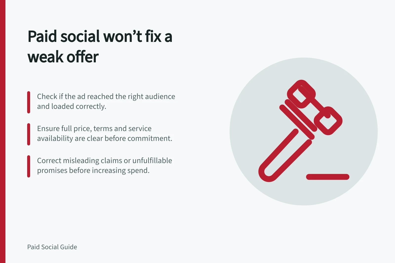 Paid social won’t fix a weak offer: Check if the ad reached the right audience and loaded correctly.; Ensure full price, terms and service availability are clear before commitment.; Correct misleading claims or unfulfillable promises before increasing spend.